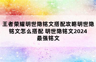 王者荣耀明世隐铭文搭配攻略明世隐铭文怎么搭配 明世隐铭文2024最强铭文